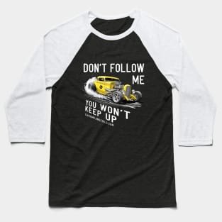 Hotrod - Don't follow me, you won't keep up. Baseball T-Shirt